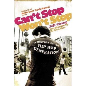 Can't Stop Won't Stop: A History of the Hip-Hop Generation -- Jeff Chang